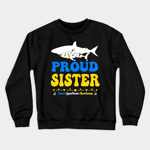 Proud Sister World Down Syndrome Awareness Day Shark Crewneck Sweatshirt by inksplashcreations